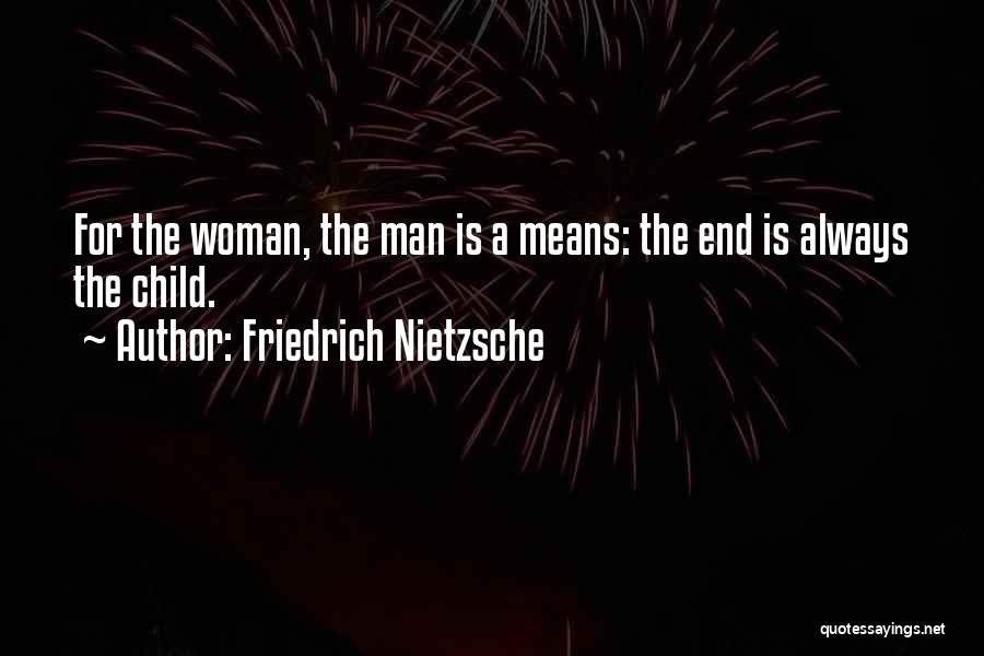 Friedrich Nietzsche Quotes: For The Woman, The Man Is A Means: The End Is Always The Child.