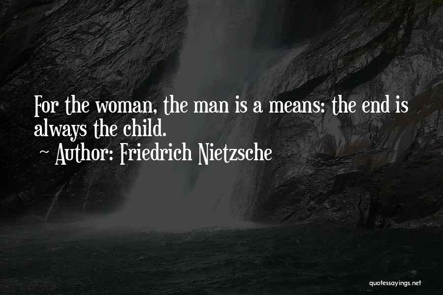 Friedrich Nietzsche Quotes: For The Woman, The Man Is A Means: The End Is Always The Child.