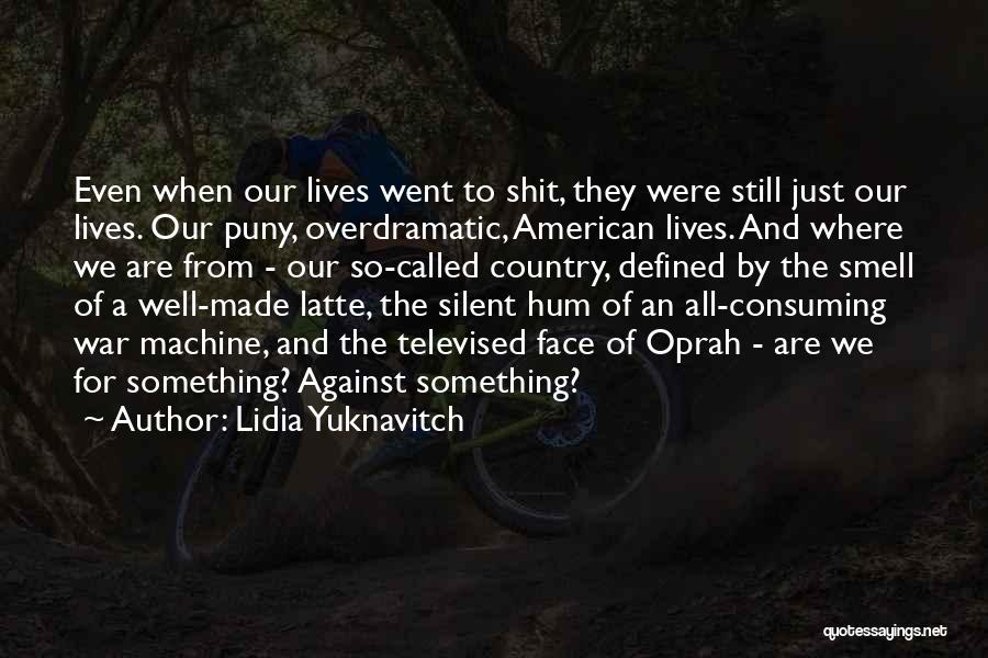 Lidia Yuknavitch Quotes: Even When Our Lives Went To Shit, They Were Still Just Our Lives. Our Puny, Overdramatic, American Lives. And Where