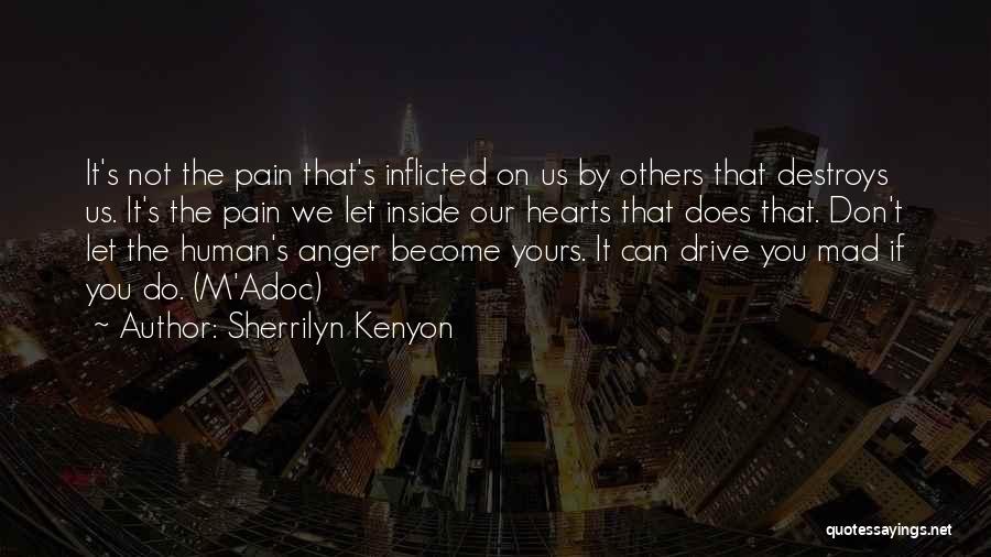 Sherrilyn Kenyon Quotes: It's Not The Pain That's Inflicted On Us By Others That Destroys Us. It's The Pain We Let Inside Our