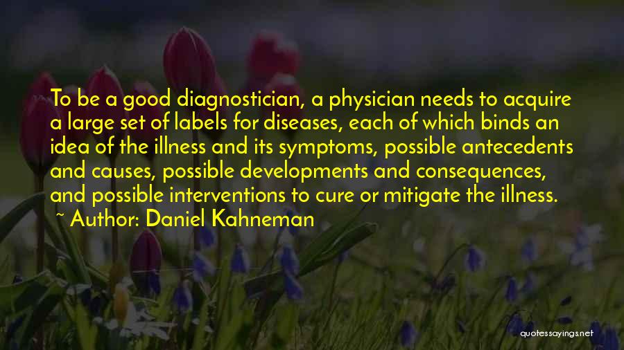 Daniel Kahneman Quotes: To Be A Good Diagnostician, A Physician Needs To Acquire A Large Set Of Labels For Diseases, Each Of Which