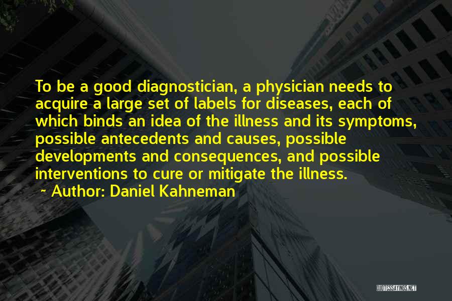 Daniel Kahneman Quotes: To Be A Good Diagnostician, A Physician Needs To Acquire A Large Set Of Labels For Diseases, Each Of Which
