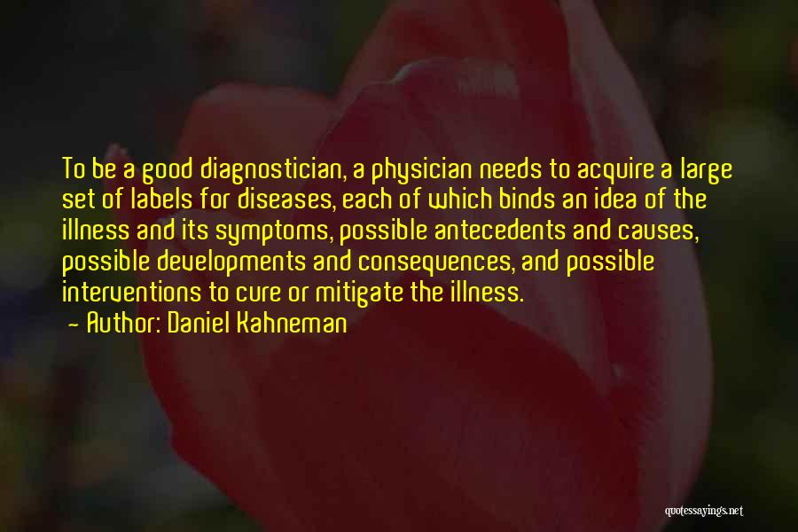 Daniel Kahneman Quotes: To Be A Good Diagnostician, A Physician Needs To Acquire A Large Set Of Labels For Diseases, Each Of Which