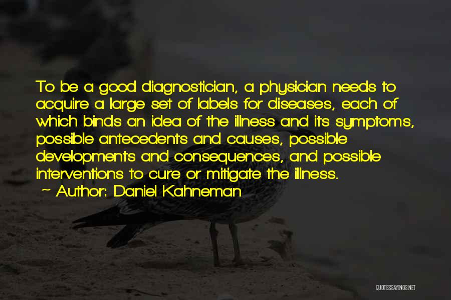 Daniel Kahneman Quotes: To Be A Good Diagnostician, A Physician Needs To Acquire A Large Set Of Labels For Diseases, Each Of Which