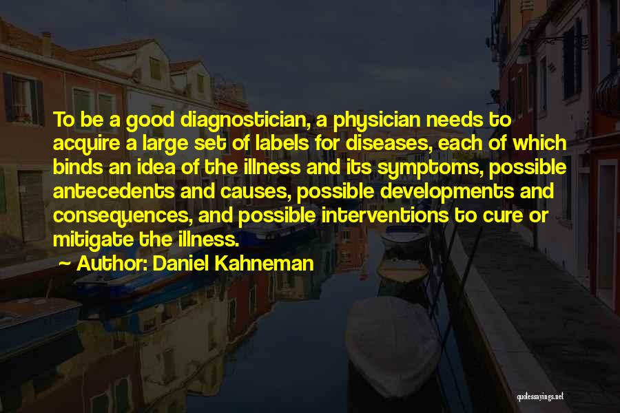 Daniel Kahneman Quotes: To Be A Good Diagnostician, A Physician Needs To Acquire A Large Set Of Labels For Diseases, Each Of Which