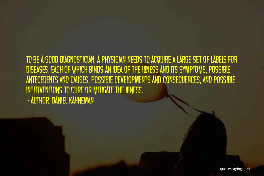 Daniel Kahneman Quotes: To Be A Good Diagnostician, A Physician Needs To Acquire A Large Set Of Labels For Diseases, Each Of Which