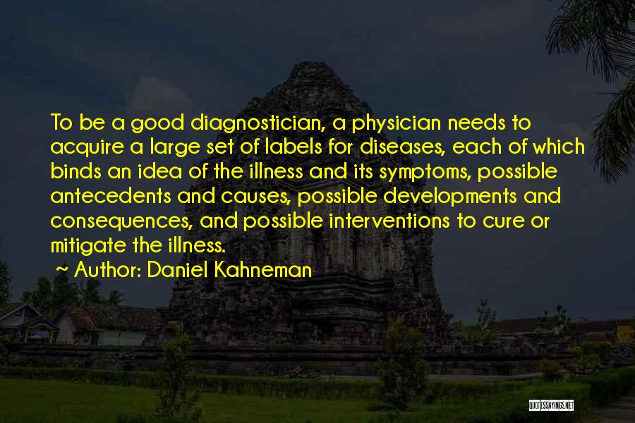 Daniel Kahneman Quotes: To Be A Good Diagnostician, A Physician Needs To Acquire A Large Set Of Labels For Diseases, Each Of Which