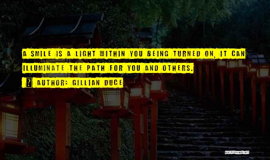 Gillian Duce Quotes: A Smile Is A Light Within You Being Turned On, It Can Illuminate The Path For You And Others.