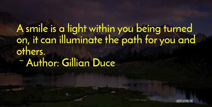 Gillian Duce Quotes: A Smile Is A Light Within You Being Turned On, It Can Illuminate The Path For You And Others.