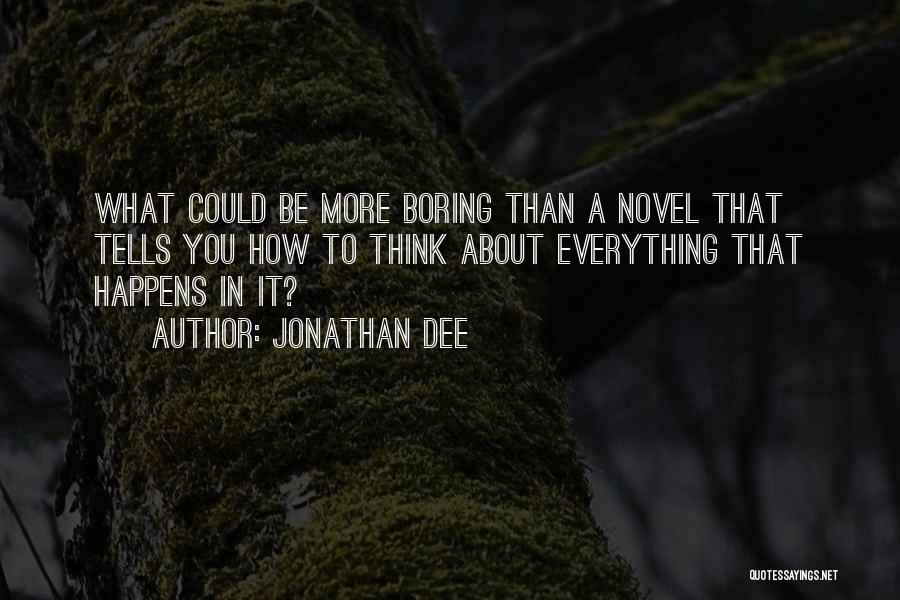 Jonathan Dee Quotes: What Could Be More Boring Than A Novel That Tells You How To Think About Everything That Happens In It?