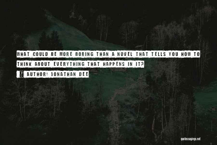 Jonathan Dee Quotes: What Could Be More Boring Than A Novel That Tells You How To Think About Everything That Happens In It?