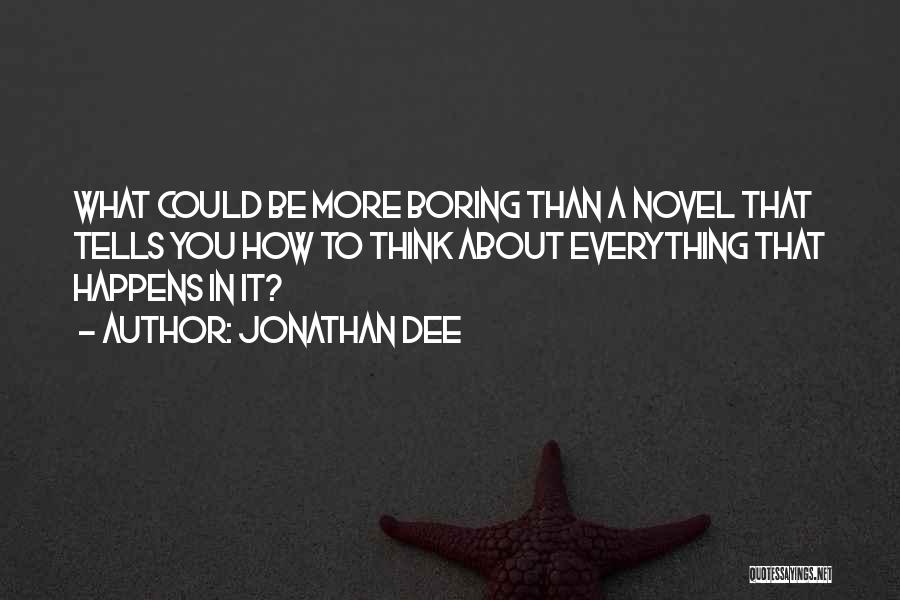 Jonathan Dee Quotes: What Could Be More Boring Than A Novel That Tells You How To Think About Everything That Happens In It?