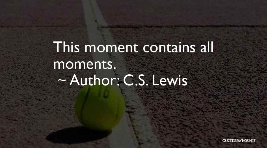 C.S. Lewis Quotes: This Moment Contains All Moments.