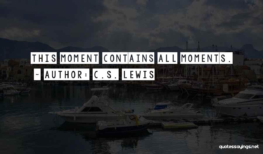 C.S. Lewis Quotes: This Moment Contains All Moments.