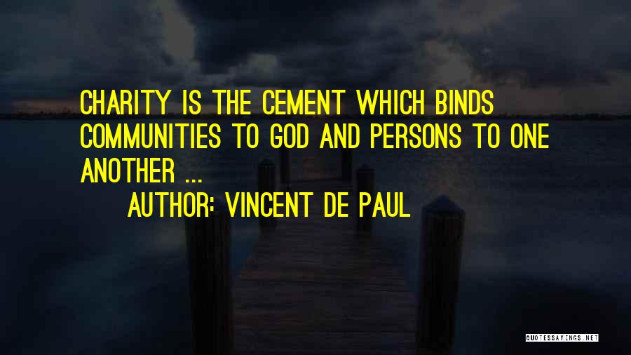 Vincent De Paul Quotes: Charity Is The Cement Which Binds Communities To God And Persons To One Another ...
