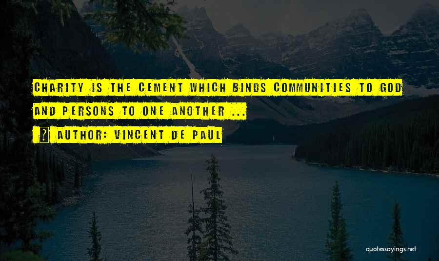 Vincent De Paul Quotes: Charity Is The Cement Which Binds Communities To God And Persons To One Another ...