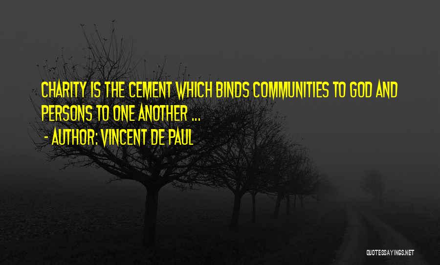 Vincent De Paul Quotes: Charity Is The Cement Which Binds Communities To God And Persons To One Another ...
