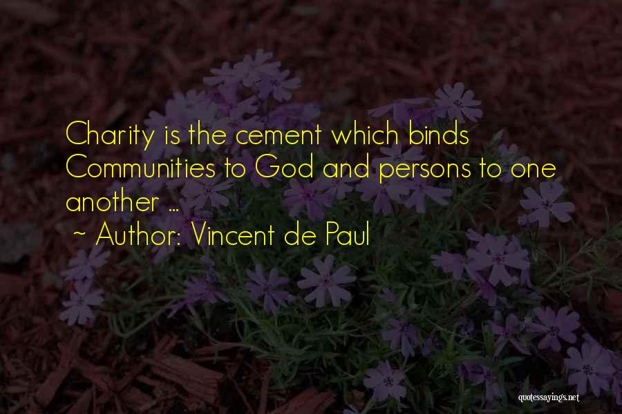 Vincent De Paul Quotes: Charity Is The Cement Which Binds Communities To God And Persons To One Another ...