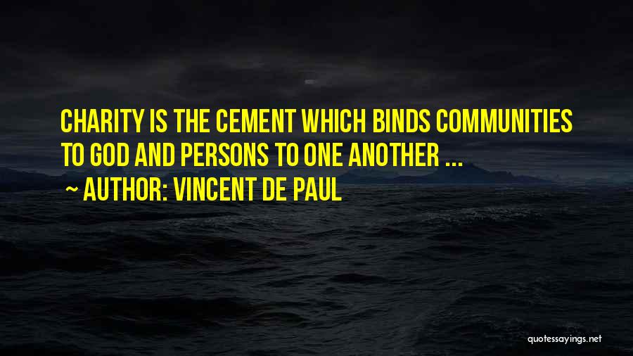 Vincent De Paul Quotes: Charity Is The Cement Which Binds Communities To God And Persons To One Another ...
