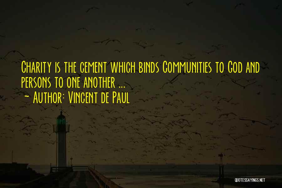 Vincent De Paul Quotes: Charity Is The Cement Which Binds Communities To God And Persons To One Another ...