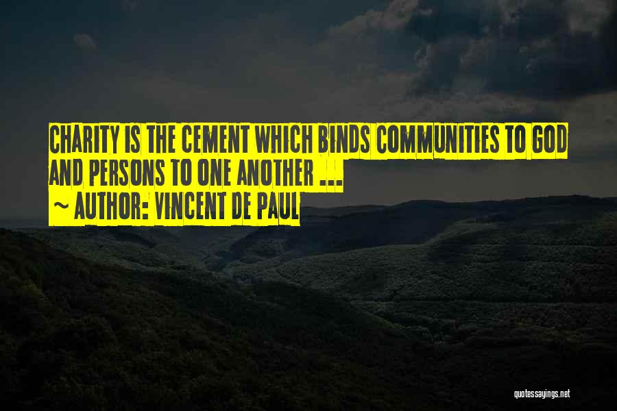 Vincent De Paul Quotes: Charity Is The Cement Which Binds Communities To God And Persons To One Another ...