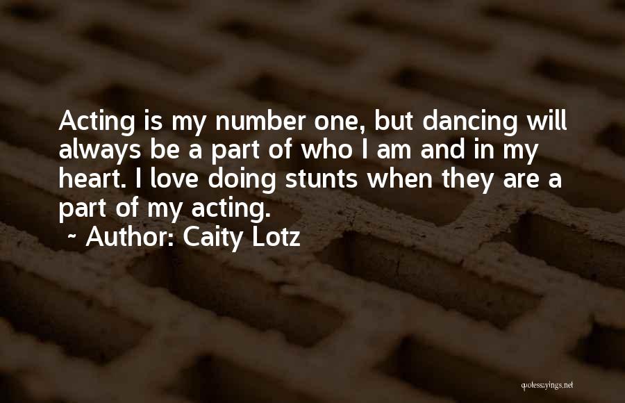 Caity Lotz Quotes: Acting Is My Number One, But Dancing Will Always Be A Part Of Who I Am And In My Heart.