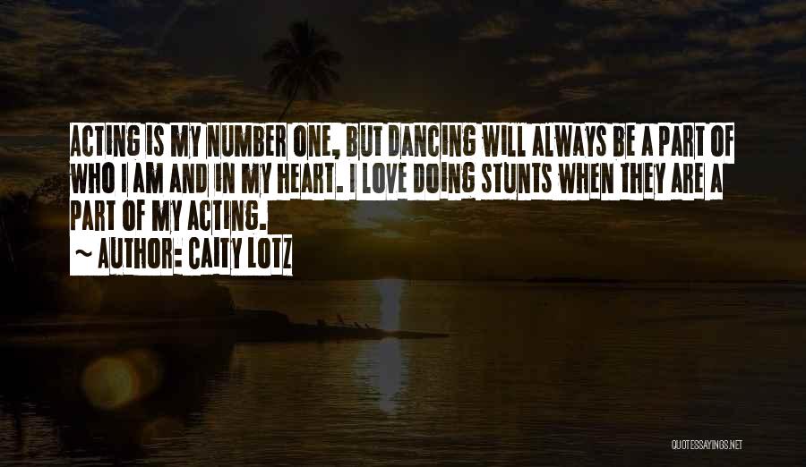 Caity Lotz Quotes: Acting Is My Number One, But Dancing Will Always Be A Part Of Who I Am And In My Heart.