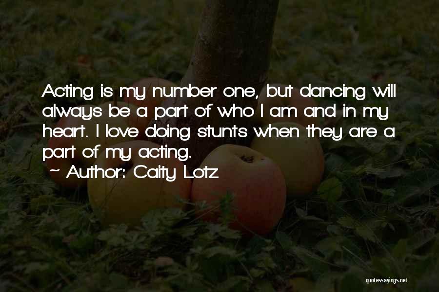 Caity Lotz Quotes: Acting Is My Number One, But Dancing Will Always Be A Part Of Who I Am And In My Heart.