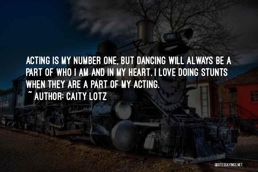 Caity Lotz Quotes: Acting Is My Number One, But Dancing Will Always Be A Part Of Who I Am And In My Heart.