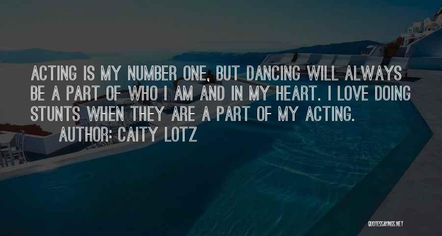 Caity Lotz Quotes: Acting Is My Number One, But Dancing Will Always Be A Part Of Who I Am And In My Heart.