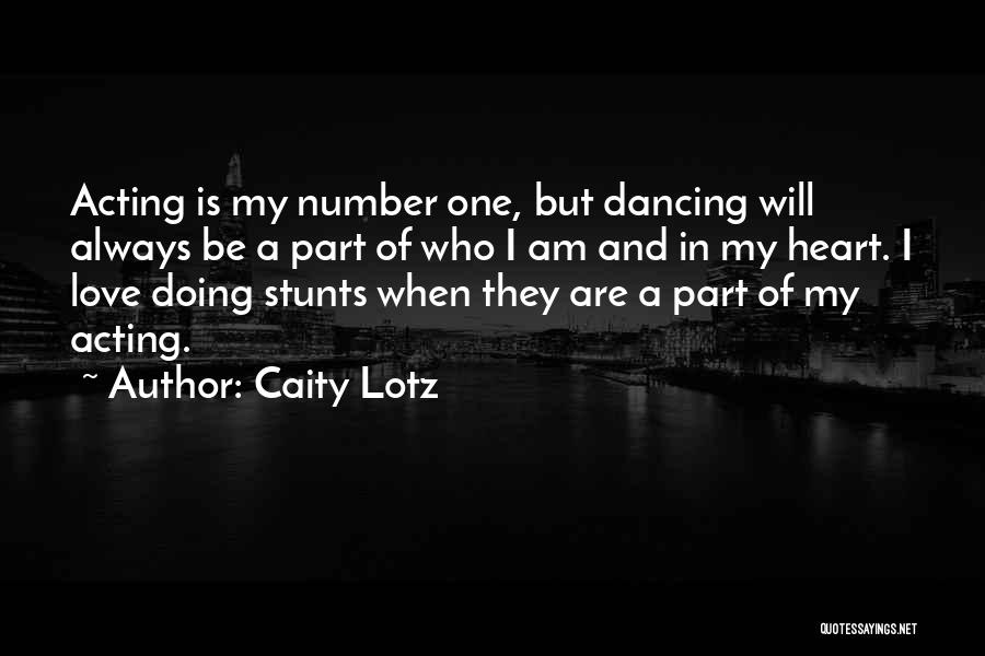 Caity Lotz Quotes: Acting Is My Number One, But Dancing Will Always Be A Part Of Who I Am And In My Heart.