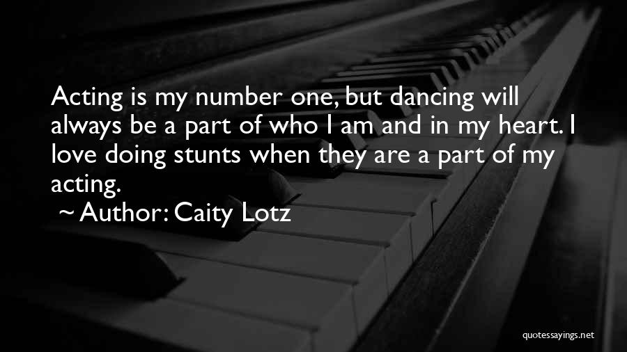 Caity Lotz Quotes: Acting Is My Number One, But Dancing Will Always Be A Part Of Who I Am And In My Heart.