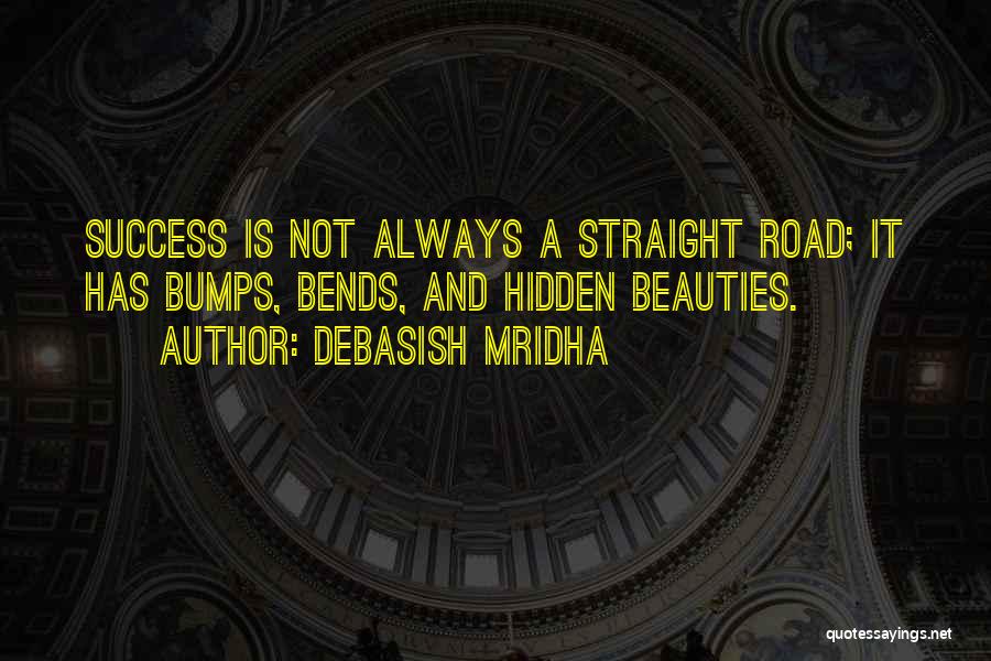 Debasish Mridha Quotes: Success Is Not Always A Straight Road; It Has Bumps, Bends, And Hidden Beauties.