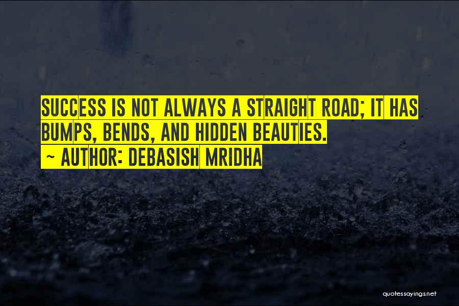 Debasish Mridha Quotes: Success Is Not Always A Straight Road; It Has Bumps, Bends, And Hidden Beauties.