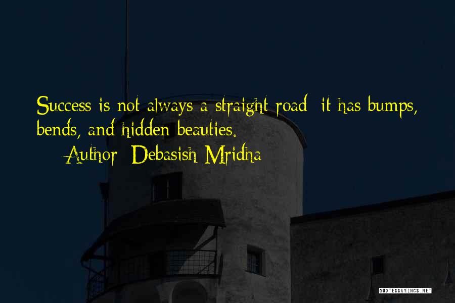 Debasish Mridha Quotes: Success Is Not Always A Straight Road; It Has Bumps, Bends, And Hidden Beauties.