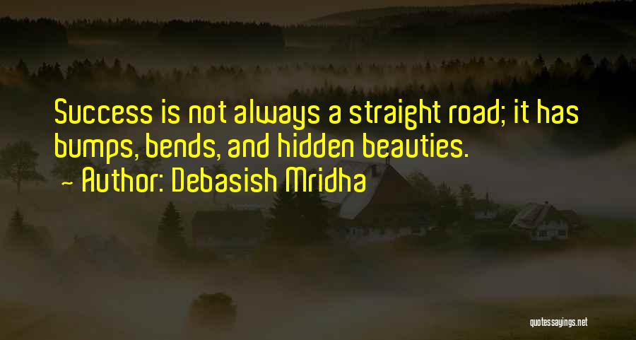 Debasish Mridha Quotes: Success Is Not Always A Straight Road; It Has Bumps, Bends, And Hidden Beauties.