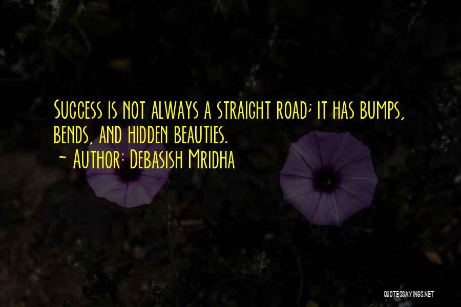 Debasish Mridha Quotes: Success Is Not Always A Straight Road; It Has Bumps, Bends, And Hidden Beauties.