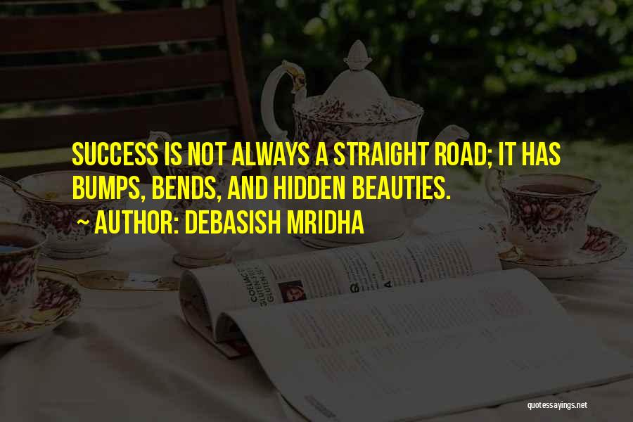 Debasish Mridha Quotes: Success Is Not Always A Straight Road; It Has Bumps, Bends, And Hidden Beauties.