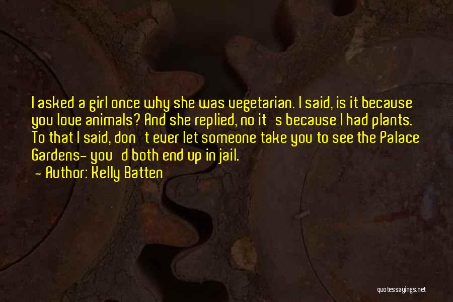 Kelly Batten Quotes: I Asked A Girl Once Why She Was Vegetarian. I Said, Is It Because You Love Animals? And She Replied,