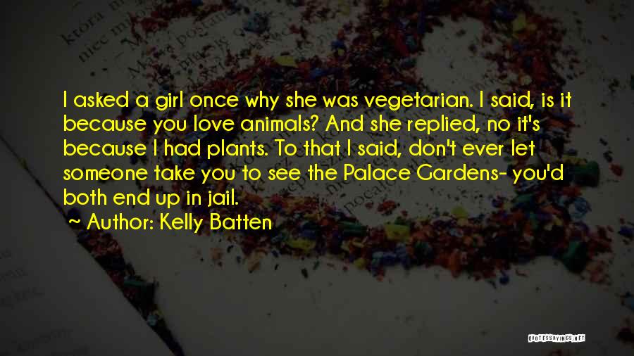 Kelly Batten Quotes: I Asked A Girl Once Why She Was Vegetarian. I Said, Is It Because You Love Animals? And She Replied,