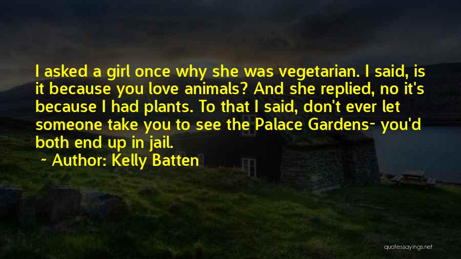 Kelly Batten Quotes: I Asked A Girl Once Why She Was Vegetarian. I Said, Is It Because You Love Animals? And She Replied,