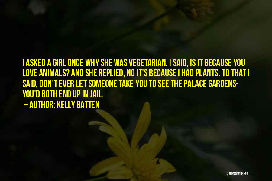 Kelly Batten Quotes: I Asked A Girl Once Why She Was Vegetarian. I Said, Is It Because You Love Animals? And She Replied,