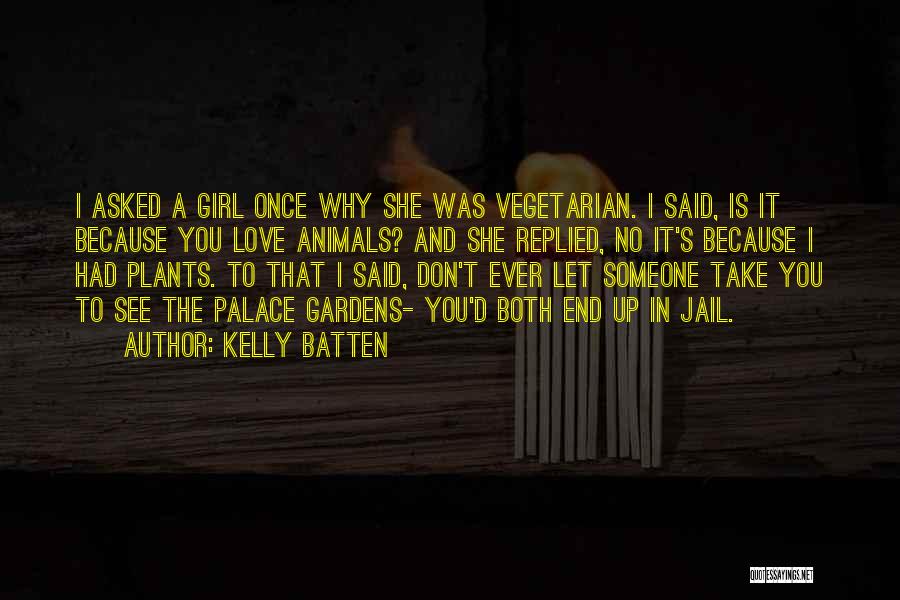 Kelly Batten Quotes: I Asked A Girl Once Why She Was Vegetarian. I Said, Is It Because You Love Animals? And She Replied,