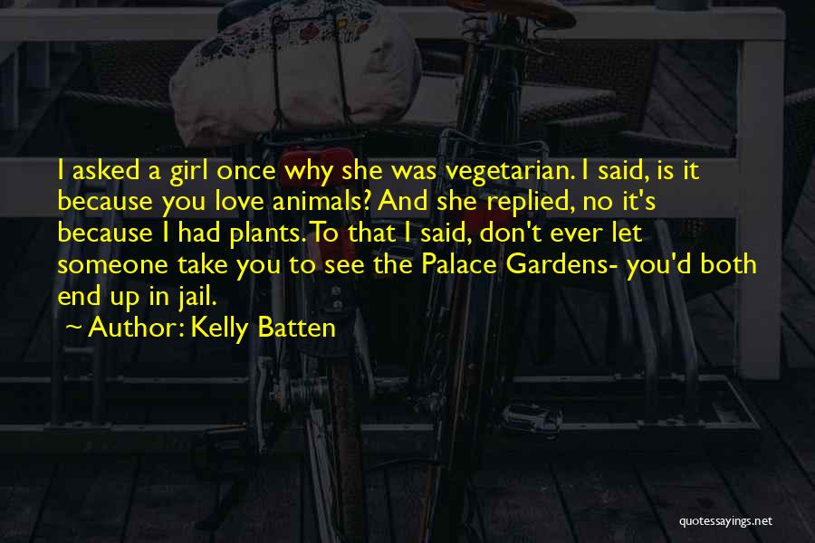 Kelly Batten Quotes: I Asked A Girl Once Why She Was Vegetarian. I Said, Is It Because You Love Animals? And She Replied,