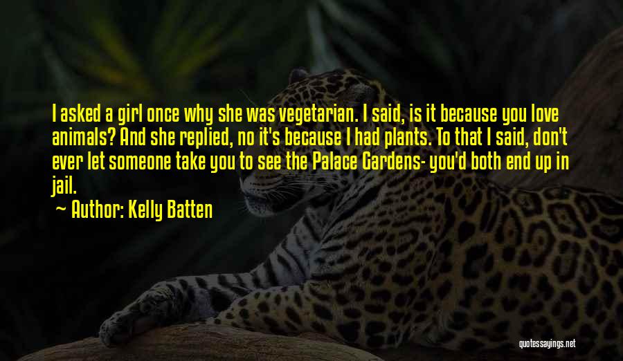 Kelly Batten Quotes: I Asked A Girl Once Why She Was Vegetarian. I Said, Is It Because You Love Animals? And She Replied,