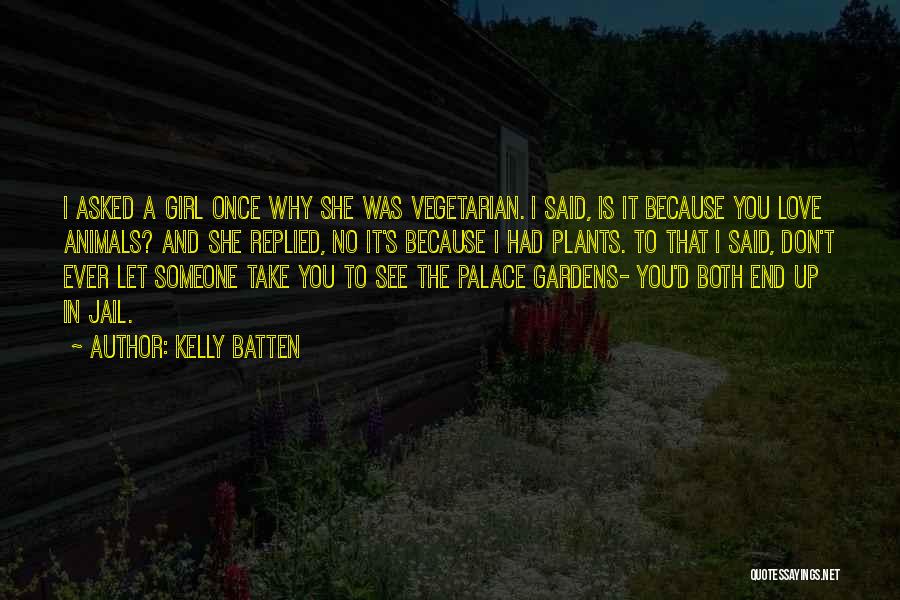 Kelly Batten Quotes: I Asked A Girl Once Why She Was Vegetarian. I Said, Is It Because You Love Animals? And She Replied,