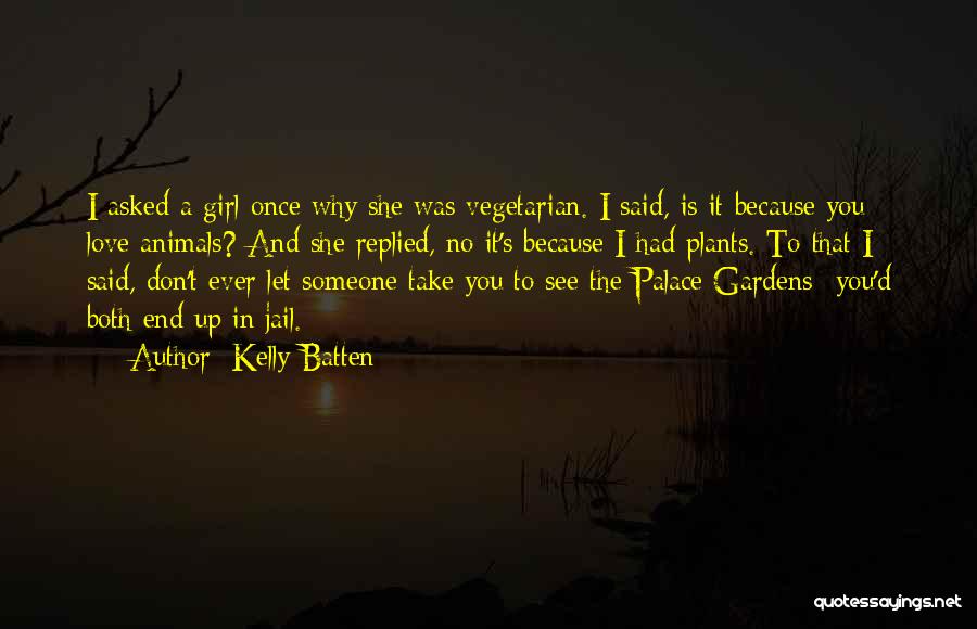 Kelly Batten Quotes: I Asked A Girl Once Why She Was Vegetarian. I Said, Is It Because You Love Animals? And She Replied,