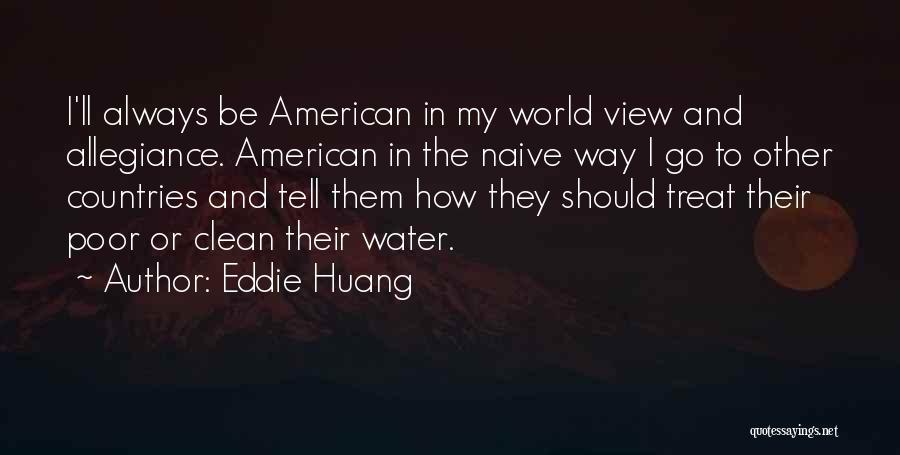 Eddie Huang Quotes: I'll Always Be American In My World View And Allegiance. American In The Naive Way I Go To Other Countries
