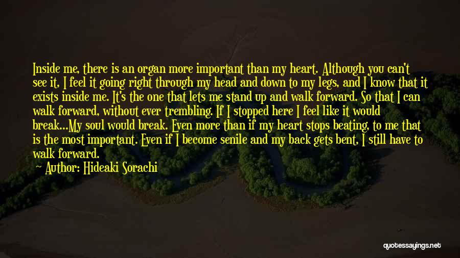 Hideaki Sorachi Quotes: Inside Me, There Is An Organ More Important Than My Heart. Although You Can't See It, I Feel It Going