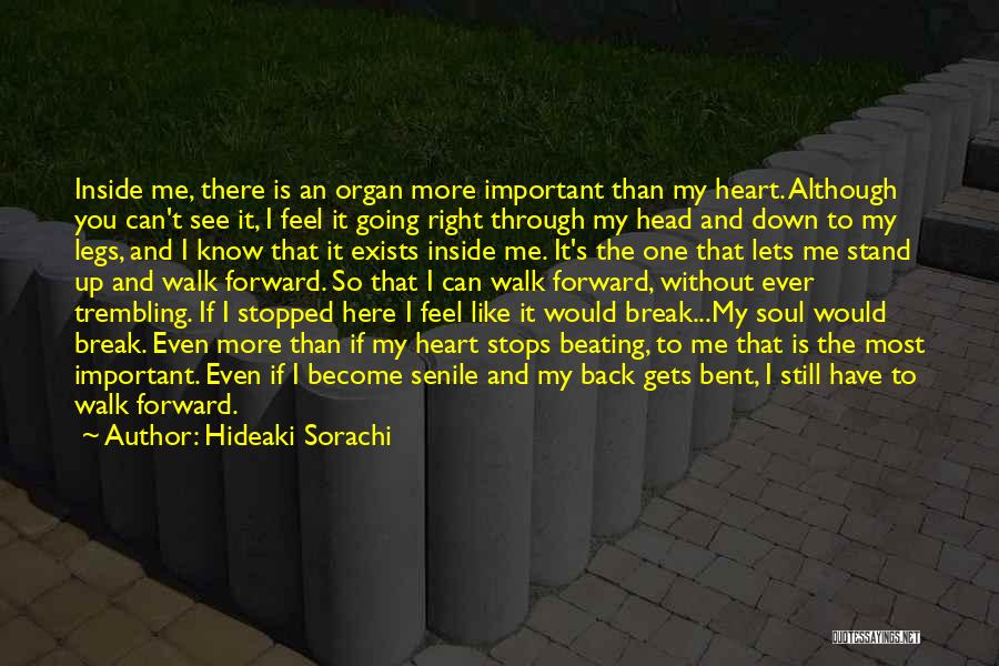 Hideaki Sorachi Quotes: Inside Me, There Is An Organ More Important Than My Heart. Although You Can't See It, I Feel It Going